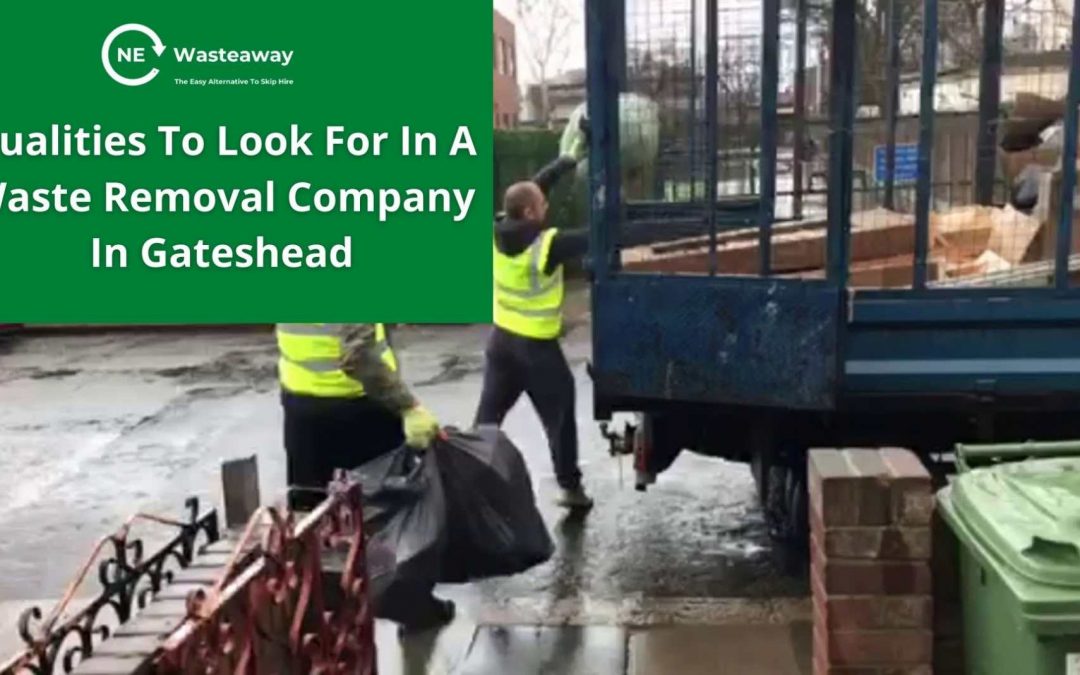 Qualities To Look For In A Waste Removal Company In Gateshead