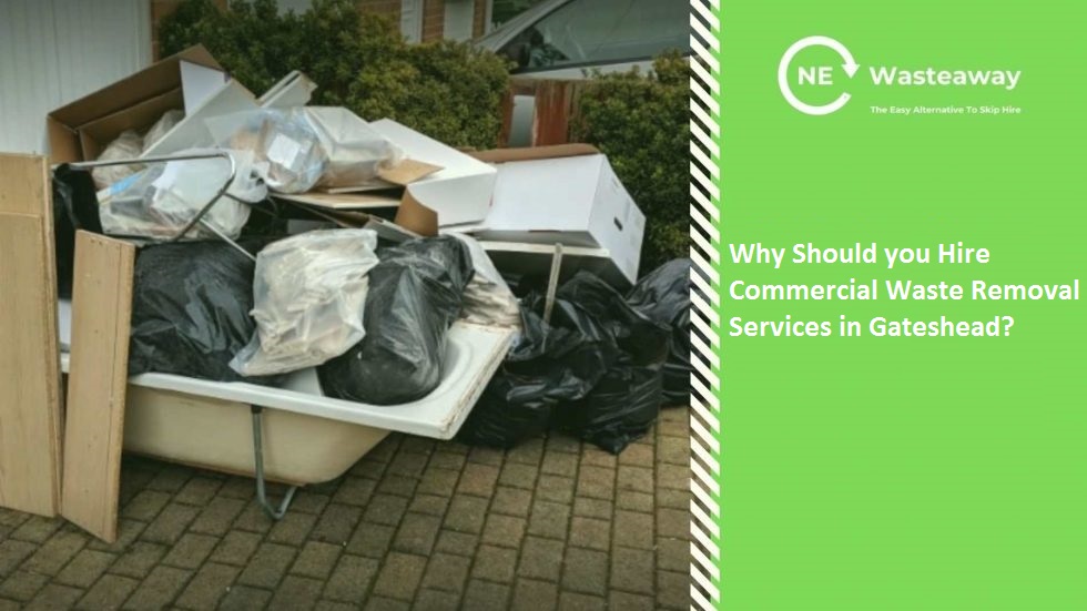 Why Should you Hire Commercial Waste Removal Services in Gateshead?