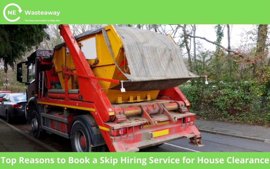 Top Reasons to Book a Skip Hiring Service for House Clearance