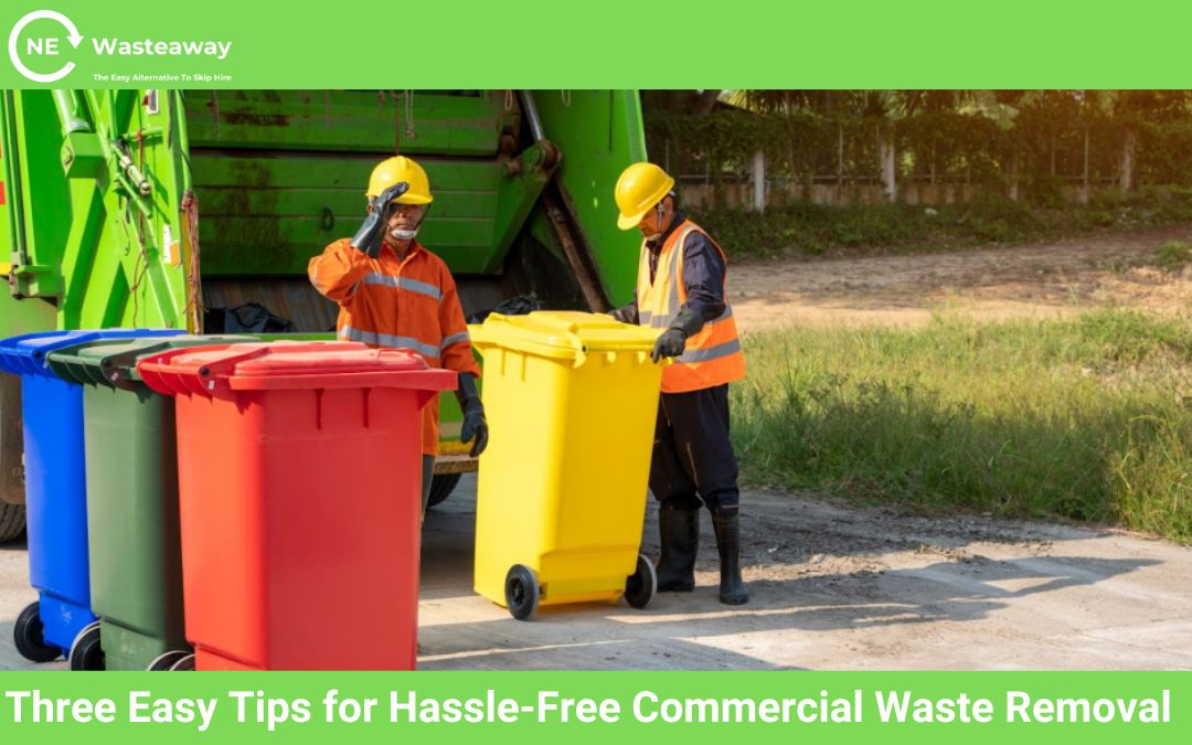Three Easy Tips for Hassle-Free Commercial Waste Removal