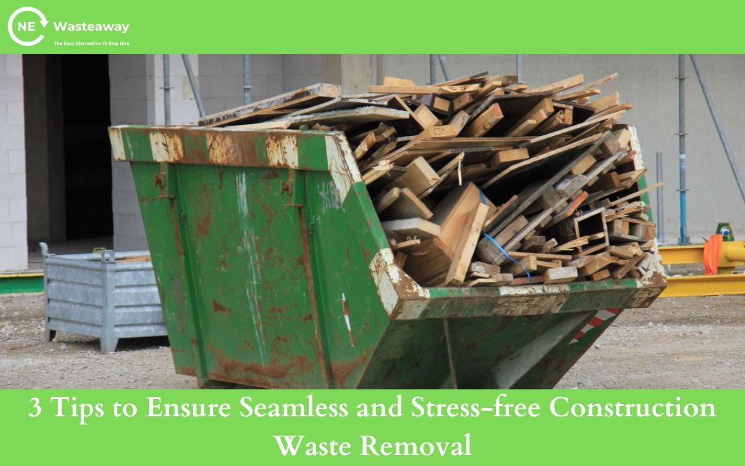 3 Tips to Ensure Seamless and Stress-free Construction Waste Removal